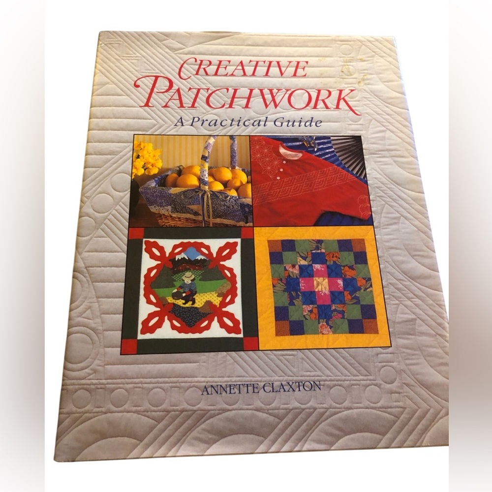 Creative Patchwork: A Practical Guide - Hardcover, by Claxton Annette